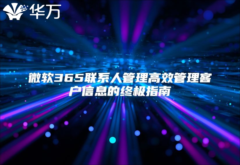 微软365联系人管理高效管理客户信息的终极指南