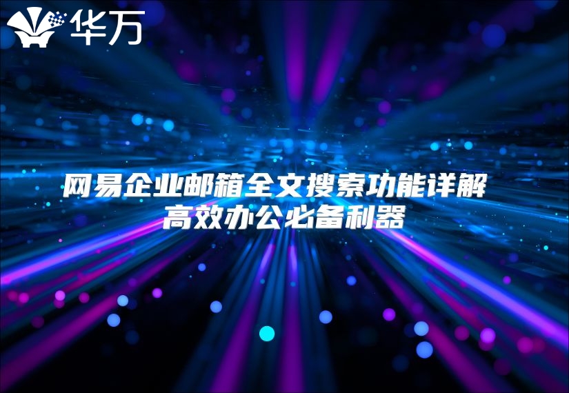 网易企业邮箱全文搜索功能详解 高效办公必备利器