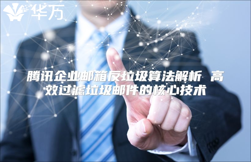 腾讯企业邮箱反垃圾算法解析 高效过滤垃圾邮件的核心技术