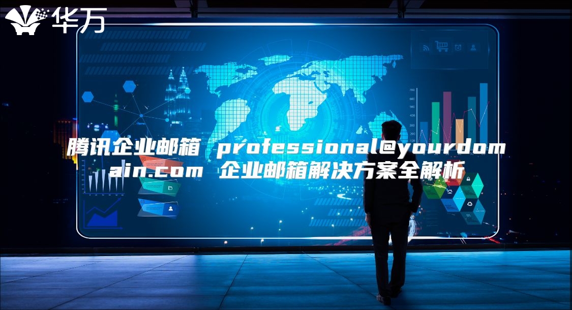 腾讯企业邮箱 professional@yourdomain.com 企业邮箱解决方案全解析