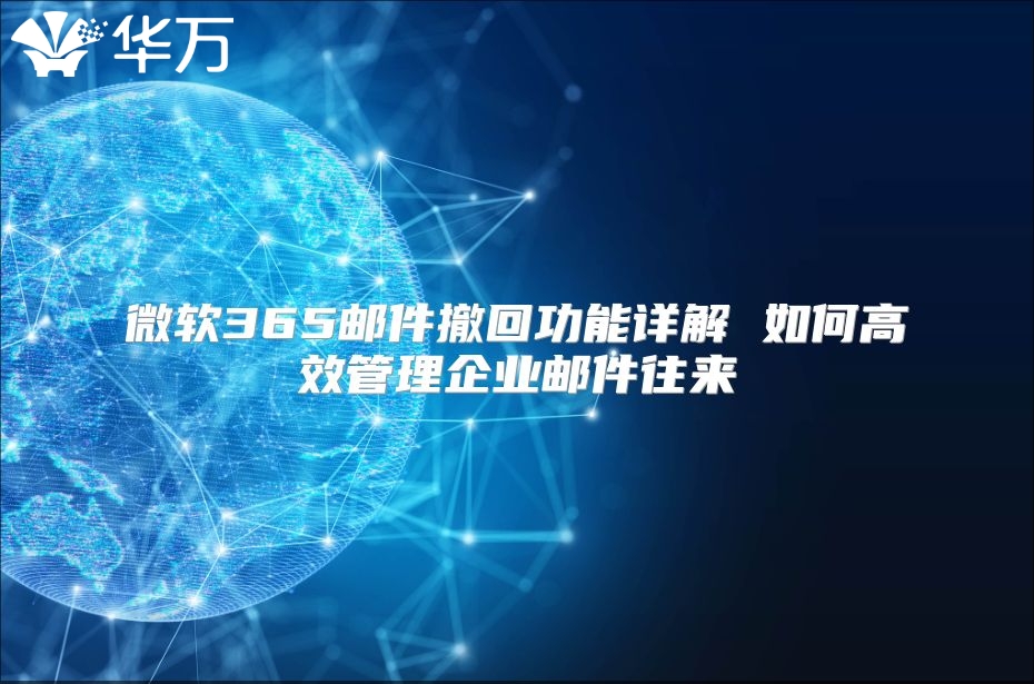 微软365邮件撤回功能详解 如何高效管理企业邮件往来