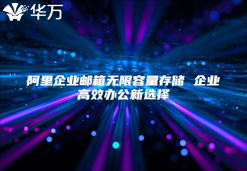 阿里企业邮箱无限容量存储 企业高效办公新选择