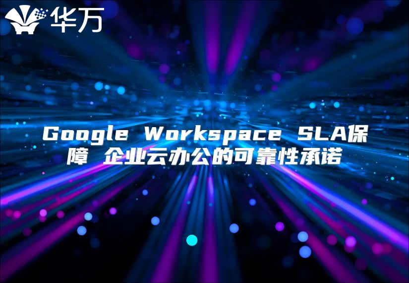 Google Workspace SLA保障 企业云办公的可靠性承诺