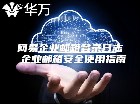 网易企业邮箱登录日志 企业邮箱安全使用指南