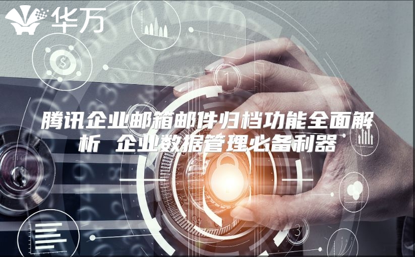 腾讯企业邮箱邮件归档功能全面解析 企业数据管理必备利器