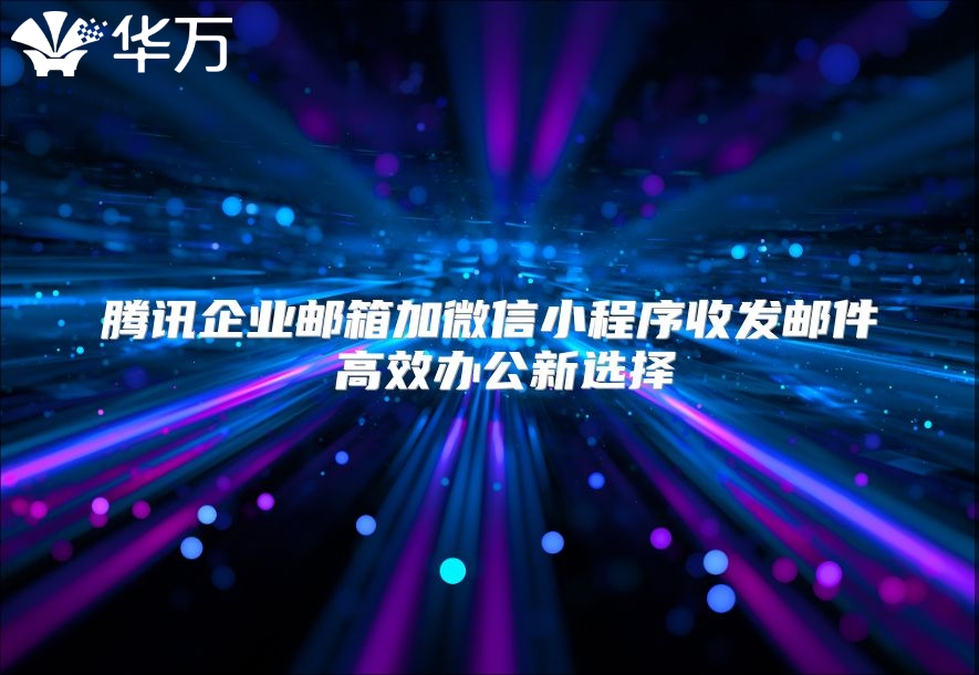 腾讯企业邮箱加微信小程序收发邮件 高效办公新选择