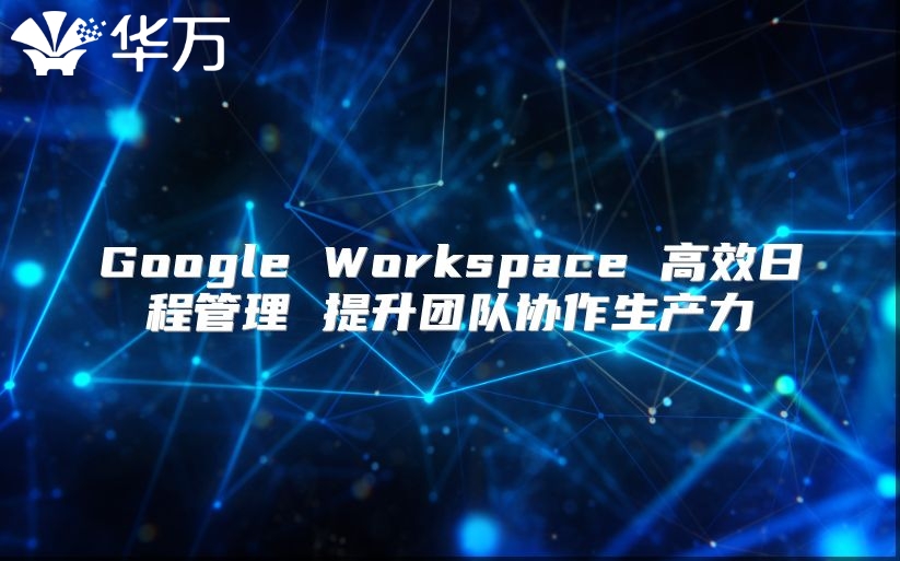 Google Workspace 高效日程管理 提升团队协作生产力