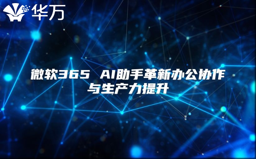 微软365 AI助手革新办公协作与生产力提升