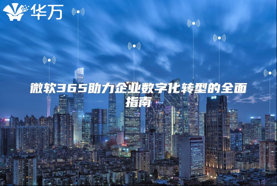 微软365助力企业数字化转型的全面指南