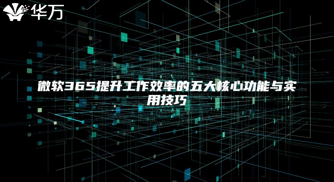 微软365提升工作效率的五大核心功能与实用技巧