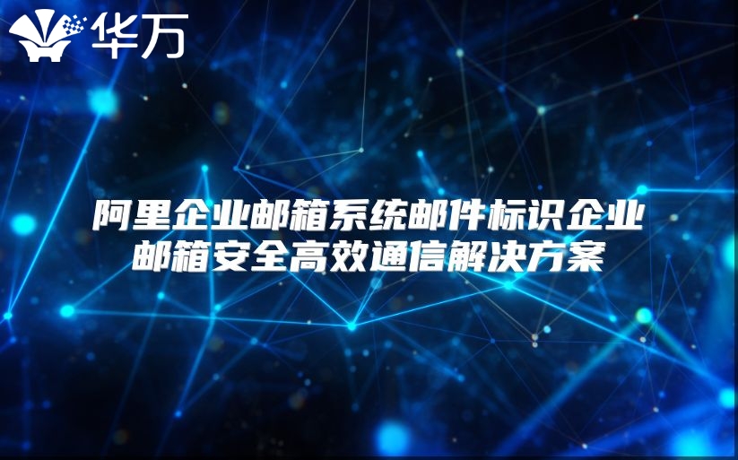 阿里企业邮箱系统邮件标识企业邮箱安全高效通信解决方案