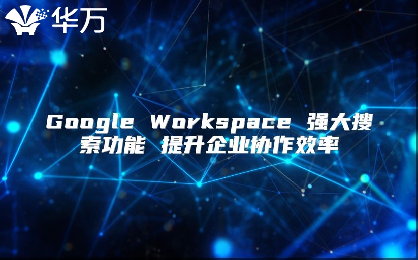 Google Workspace 强大搜索功能 提升企业协作效率