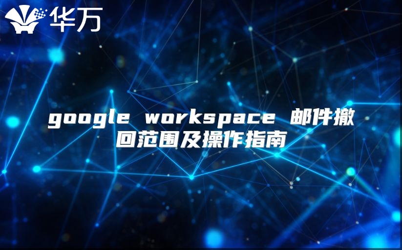 google workspace 邮件撤回范围及操作指南