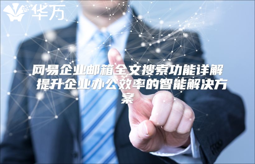 网易企业邮箱全文搜索功能详解 提升企业办公效率的智能解决方案