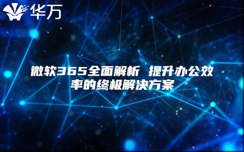 微软365全面解析 提升办公效率的终极解决方案