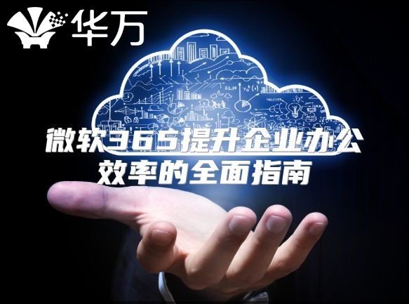 微软365提升企业办公效率的全面指南