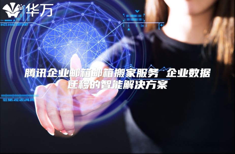 腾讯企业邮箱邮箱搬家服务 企业数据迁移的智能解决方案