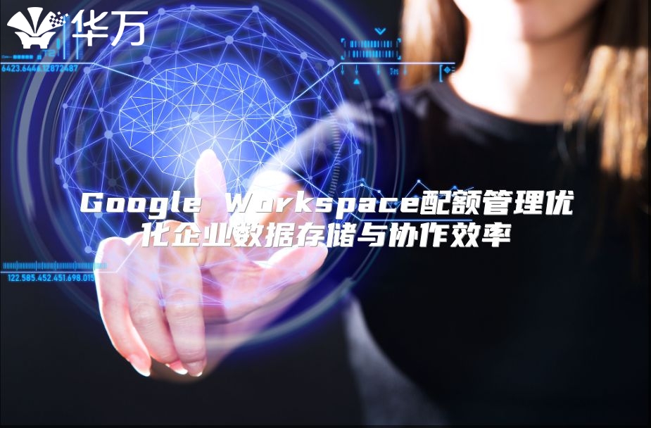 Google Workspace配额管理优化企业数据存储与协作效率