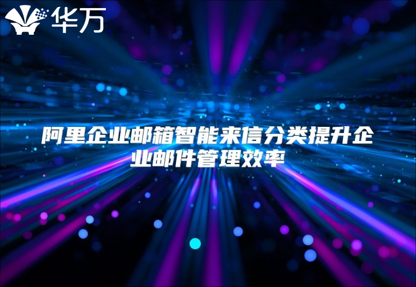阿里企业邮箱智能来信分类提升企业邮件管理效率