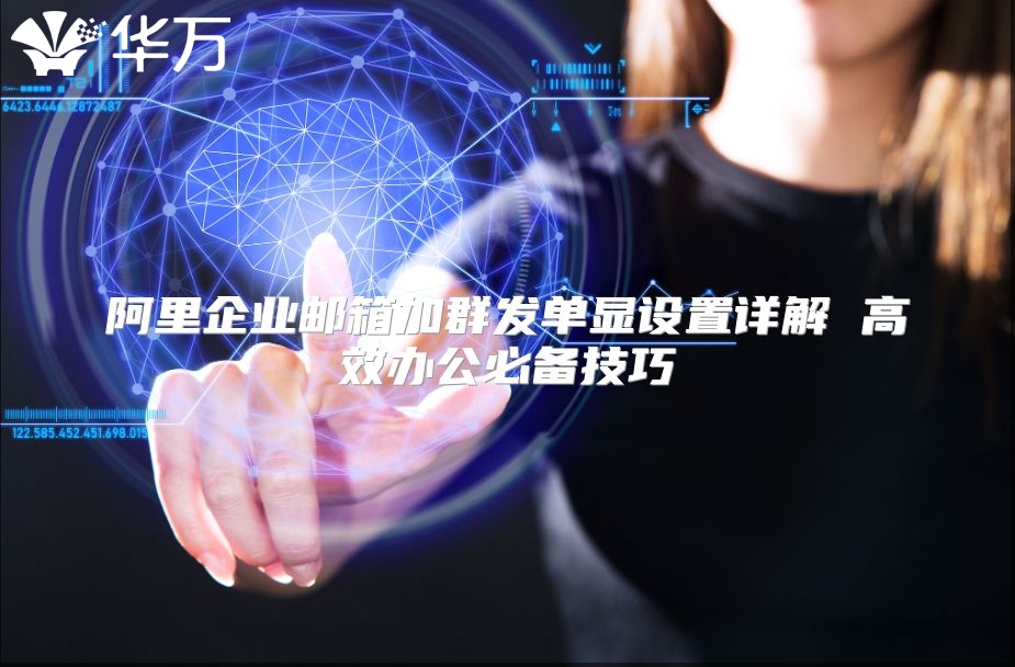 阿里企业邮箱加群发单显设置详解 高效办公必备技巧