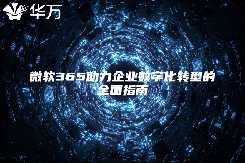 微软365助力企业数字化转型的全面指南